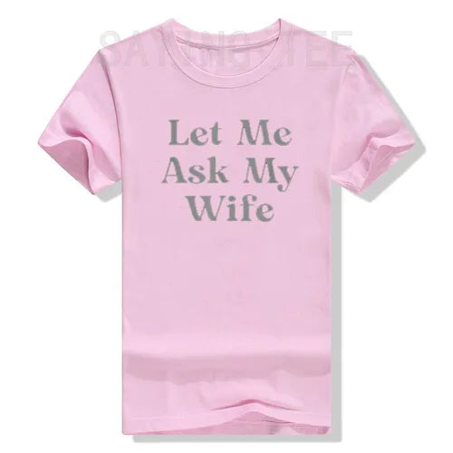 Let Me Ask My Wife Funny T-Shirt Letters Printed Graphic Tee Top Humorous Husband Gift Men Fashion Fantastic Short Sleeve Outfit