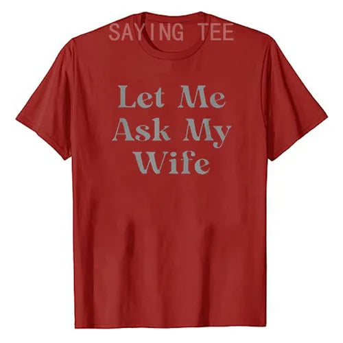 Let Me Ask My Wife Funny T-Shirt Letters Printed Graphic Tee Top Humorous Husband Gift Men Fashion Fantastic Short Sleeve Outfit