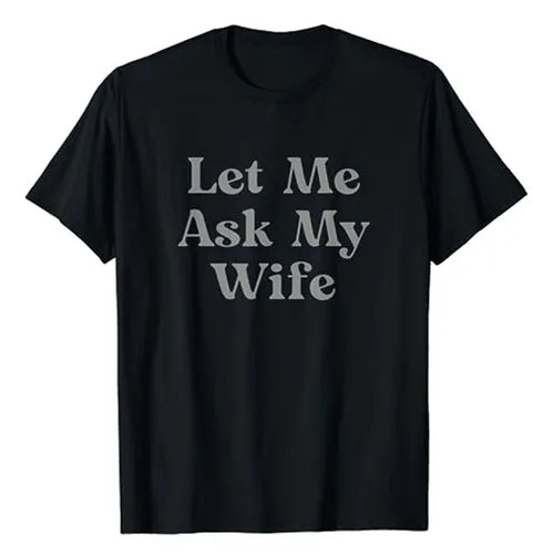 Let Me Ask My Wife Funny T-Shirt Letters Printed Graphic Tee Top Humorous Husband Gift Men Fashion Fantastic Short Sleeve Outfit