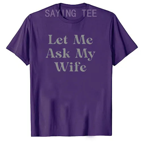 Let Me Ask My Wife Funny T-Shirt Letters Printed Graphic Tee Top Humorous Husband Gift Men Fashion Fantastic Short Sleeve Outfit